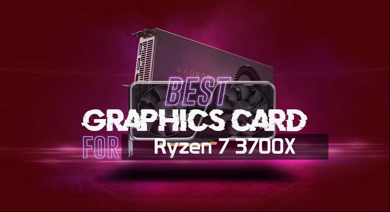 Best Graphics Card for Ryzen 7 3700X